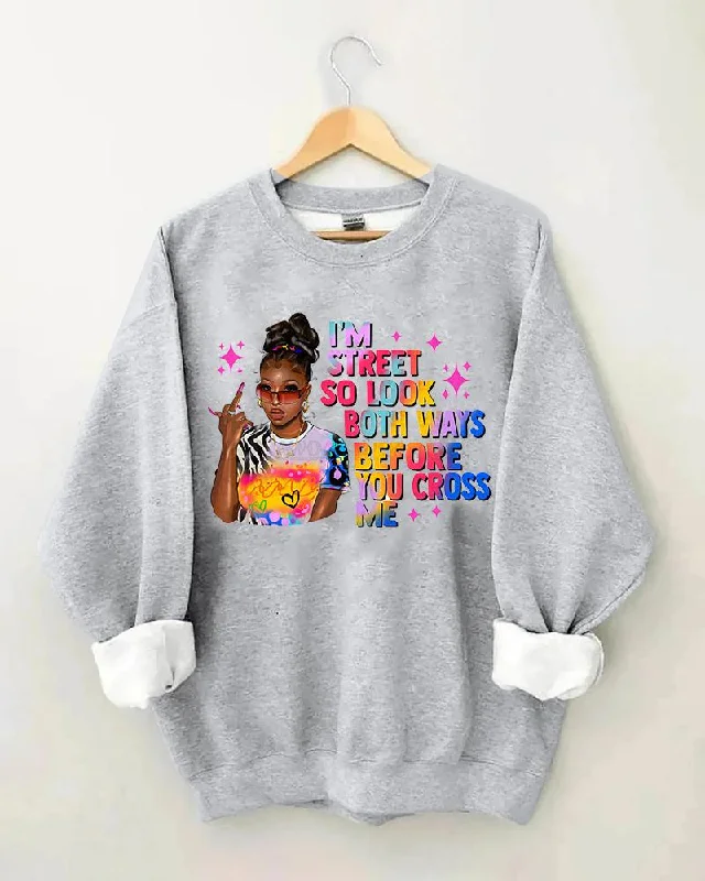 Women's Black Girl Slogan I Am Street So Look Both Ways Before You Cross Me  Print Crewneck Sweatshirt